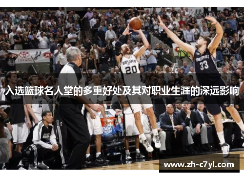 入选篮球名人堂的多重好处及其对职业生涯的深远影响
