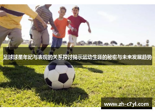 足球球星年纪与表现的关系探讨揭示运动生涯的秘密与未来发展趋势