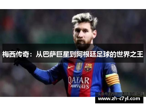 梅西传奇：从巴萨巨星到阿根廷足球的世界之王