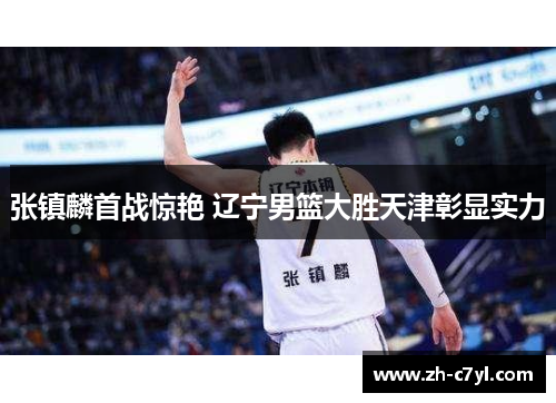 张镇麟首战惊艳 辽宁男篮大胜天津彰显实力