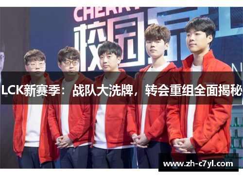 LCK新赛季：战队大洗牌，转会重组全面揭秘