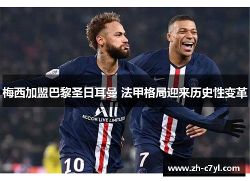 梅西加盟巴黎圣日耳曼 法甲格局迎来历史性变革