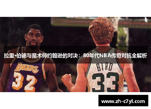拉里·伯德与魔术师约翰逊的对决：80年代NBA传奇对抗全解析