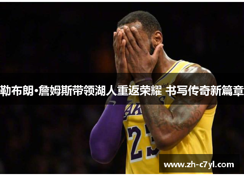 勒布朗·詹姆斯带领湖人重返荣耀 书写传奇新篇章