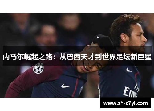 内马尔崛起之路：从巴西天才到世界足坛新巨星