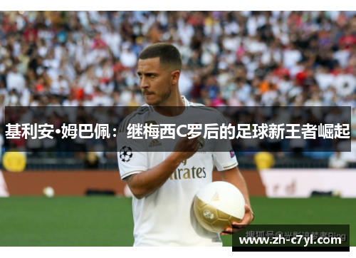 基利安·姆巴佩：继梅西C罗后的足球新王者崛起