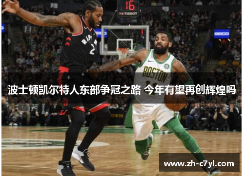波士顿凯尔特人东部争冠之路 今年有望再创辉煌吗