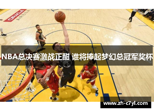 NBA总决赛激战正酣 谁将捧起梦幻总冠军奖杯