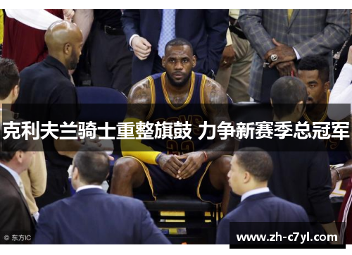 克利夫兰骑士重整旗鼓 力争新赛季总冠军